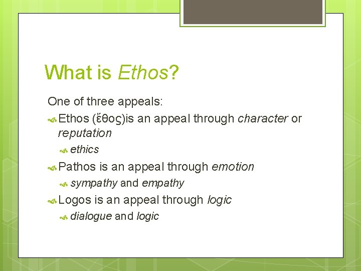 What is Ethos? One of three appeals: Ethos (ἔθοϛ)is an appeal through character or