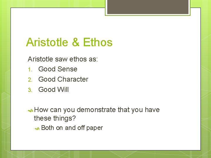 Aristotle & Ethos Aristotle saw ethos as: 1. Good Sense 2. Good Character 3.