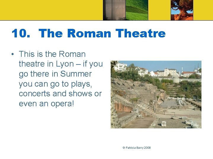 10. The Roman Theatre • This is the Roman theatre in Lyon – if