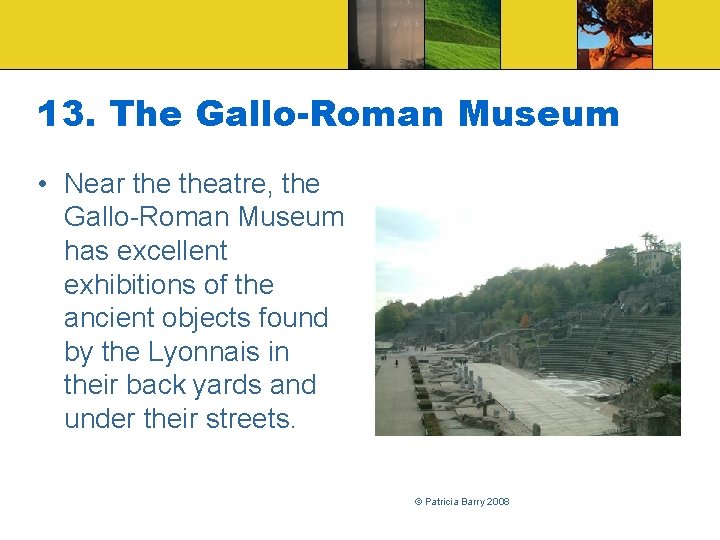 13. The Gallo-Roman Museum • Near theatre, the Gallo-Roman Museum has excellent exhibitions of