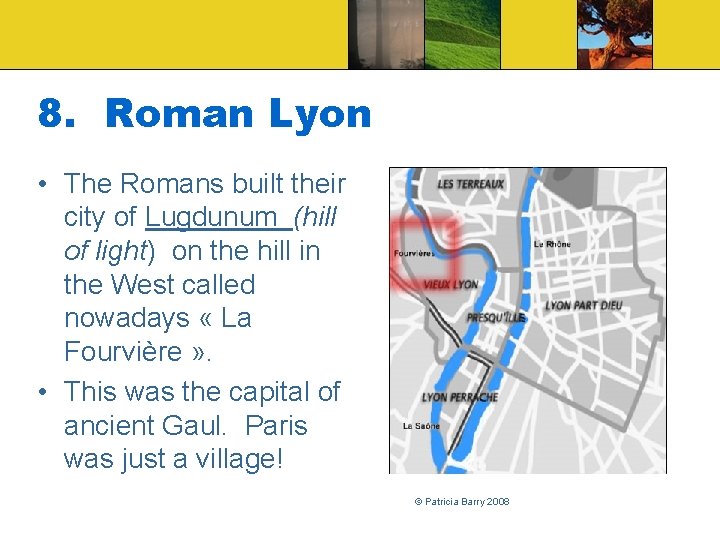 8. Roman Lyon • The Romans built their city of Lugdunum (hill of light)