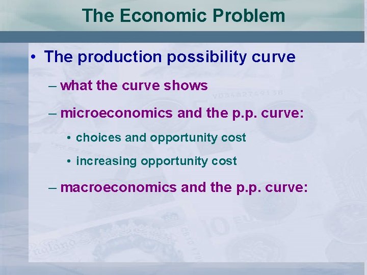 The Economic Problem • The production possibility curve – what the curve shows –