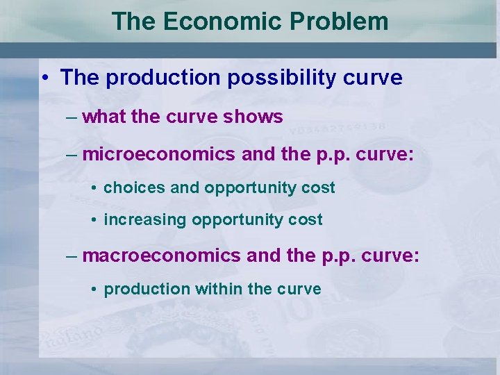 The Economic Problem • The production possibility curve – what the curve shows –