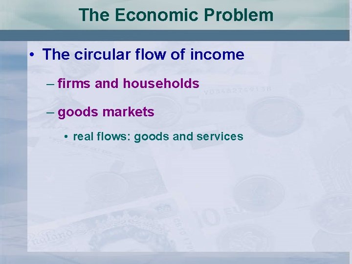 The Economic Problem • The circular flow of income – firms and households –