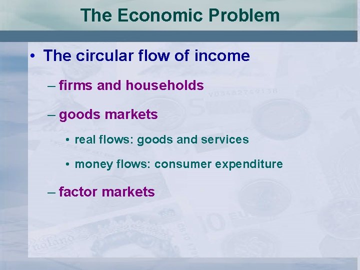 The Economic Problem • The circular flow of income – firms and households –