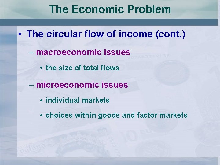 The Economic Problem • The circular flow of income (cont. ) – macroeconomic issues