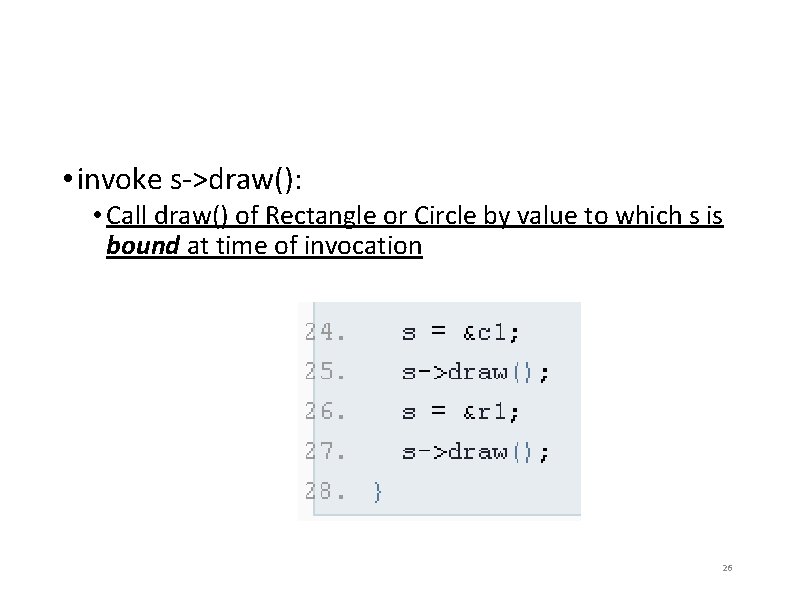 • invoke s->draw(): • Call draw() of Rectangle or Circle by value to • invoke s->draw(): • Call draw() of Rectangle or Circle by value to