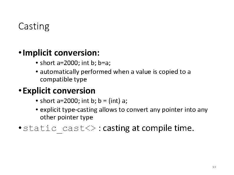 Casting • Implicit conversion: • short a=2000; int b; b=a; • automatically performed when Casting • Implicit conversion: • short a=2000; int b; b=a; • automatically performed when