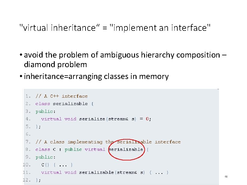 "virtual inheritance“ = "implement an interface" • avoid the problem of ambiguous hierarchy composition "virtual inheritance“ = "implement an interface" • avoid the problem of ambiguous hierarchy composition