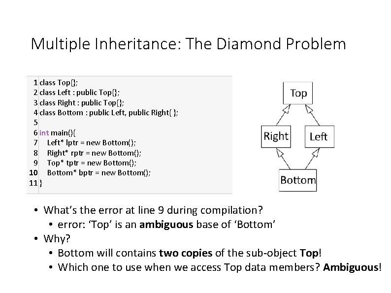 Multiple Inheritance: The Diamond Problem 1 class Top{}; 2 class Left : public Top{}; Multiple Inheritance: The Diamond Problem 1 class Top{}; 2 class Left : public Top{};