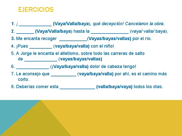 EJERCICIOS 1. ¡ _______ (Vaya/Valla/baya), qué decepción! Cancelaron la obra. 2. _______ (Vaya/Valla/baya) hasta