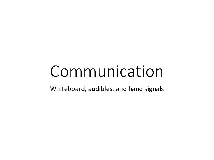 Communication Whiteboard, audibles, and hand signals 