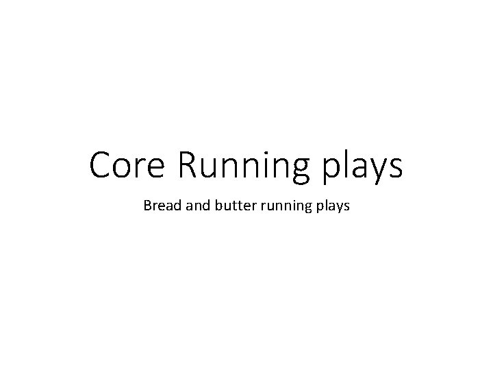 Core Running plays Bread and butter running plays 