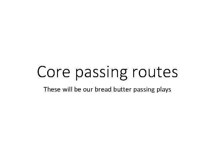 Core passing routes These will be our bread butter passing plays 
