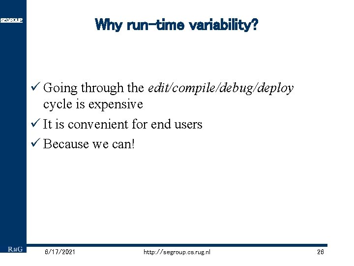 Why run-time variability? SEGROUP ü Going through the edit/compile/debug/deploy cycle is expensive ü It