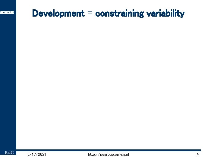 SEGROUP Development = constraining variability 6/17/2021 http: //segroup. cs. rug. nl 4 