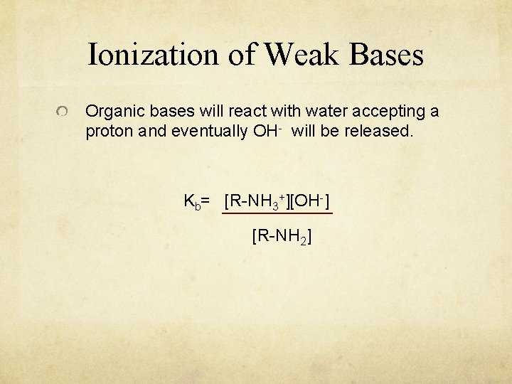 Ionization of Weak Bases Organic bases will react with water accepting a proton and