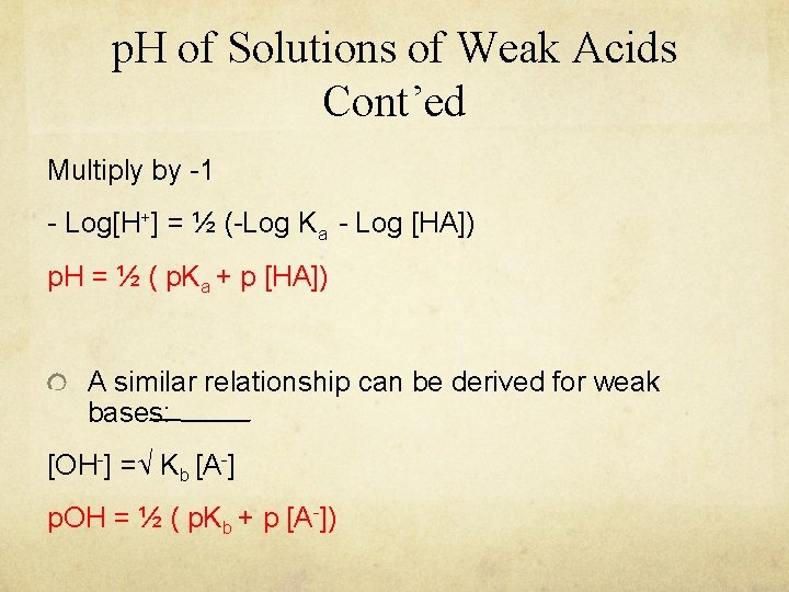 p. H of Solutions of Weak Acids Cont’ed Multiply by -1 - Log[H+] =