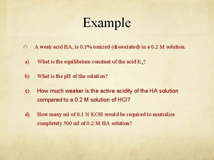 Example A weak acid HA, is 0. 1% ionized (dissociated) in a 0. 2