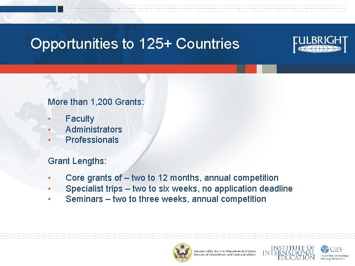 Opportunities to 125+ Countries More than 1, 200 Grants: • • • Faculty Administrators