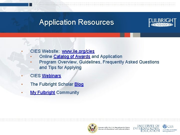Application Resources • CIES Website: www. iie. org/cies • Online Catalog of Awards and