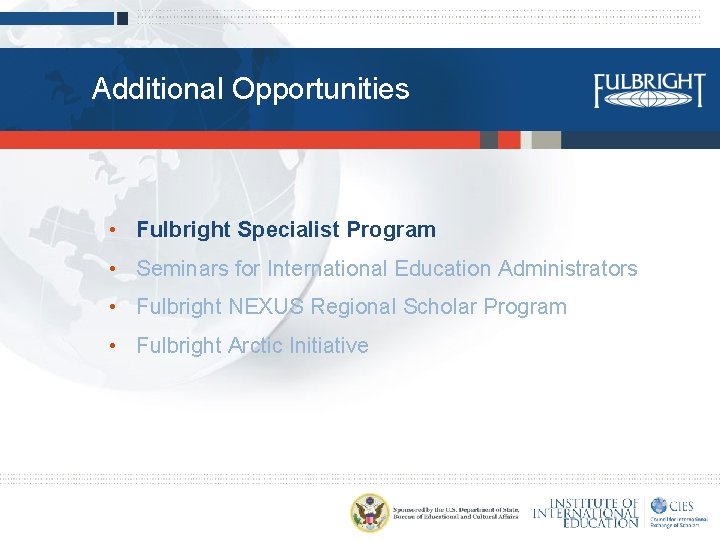 Additional Opportunities • Fulbright Specialist Program • Seminars for International Education Administrators • Fulbright