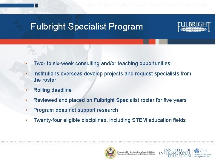 Fulbright Specialist Program • Two- to six-week consulting and/or teaching opportunities • Institutions overseas