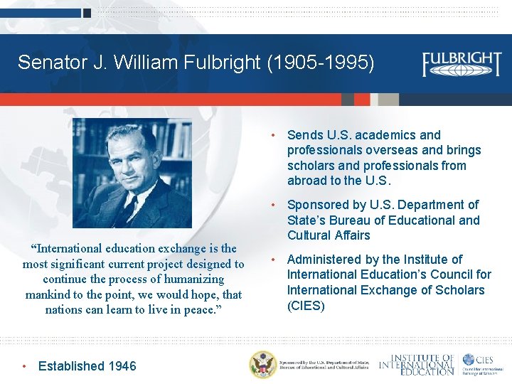 Senator J. William Fulbright (1905 -1995) • Sends U. S. academics and professionals overseas