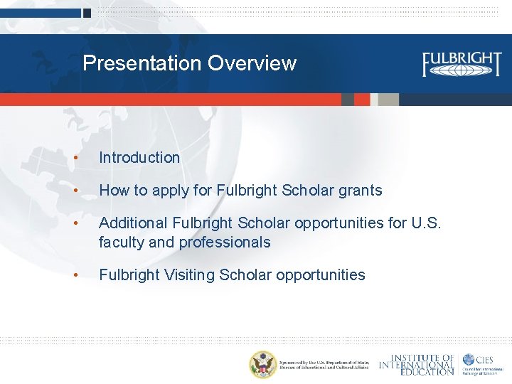 Presentation Overview • Introduction • How to apply for Fulbright Scholar grants • Additional