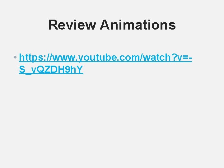 Review Animations • https: //www. youtube. com/watch? v=S_v. QZDH 9 h. Y 