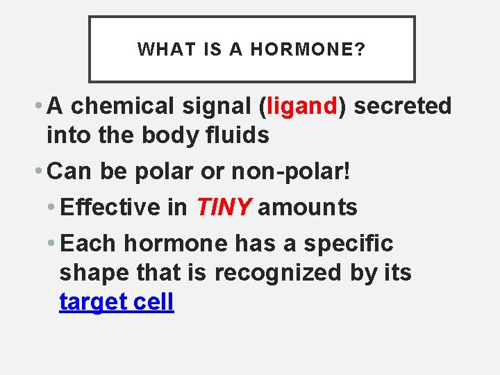WHAT IS A HORMONE? • A chemical signal (ligand) secreted into the body fluids