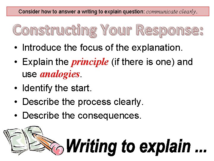 Consider how to answer a writing to explain question: communicate clearly. Constructing Your Response: