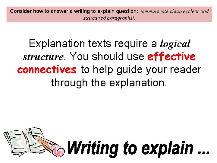 Consider how to answer a writing to explain question: communicate clearly (clear and structured