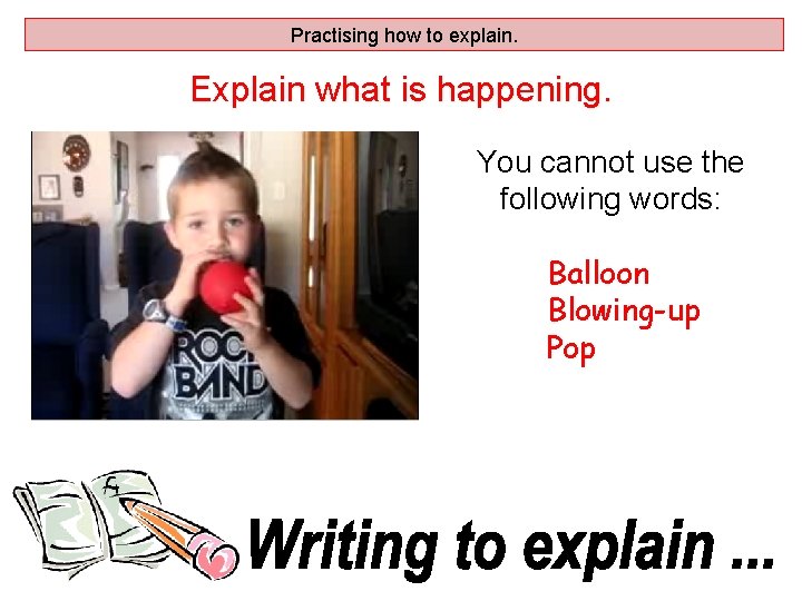 Practising how to explain. Explain what is happening. You cannot use the following words: