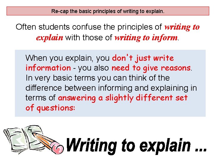 Re-cap the basic principles of writing to explain. Often students confuse the principles of