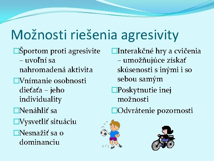 Možnosti riešenia agresivity �Športom proti agresivite – uvoľní sa nahromadená aktivita �Vnímanie osobnosti dieťaťa