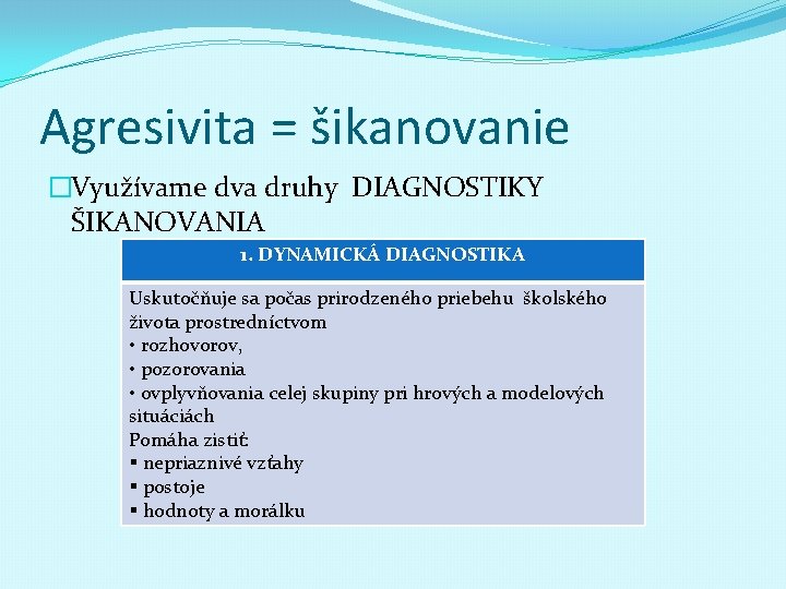 Agresivita = šikanovanie �Využívame dva druhy DIAGNOSTIKY ŠIKANOVANIA 1. DYNAMICKÁ DIAGNOSTIKA Uskutočňuje sa počas