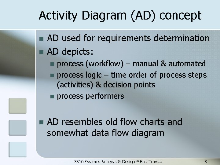 Activity Diagram (AD) concept n n AD used for requirements determination AD depicts: process