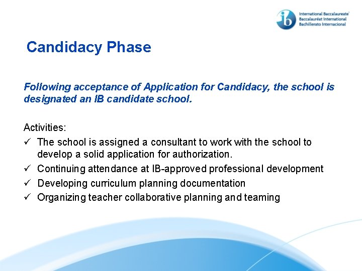 Candidacy Phase Following acceptance of Application for Candidacy, the school is designated an IB