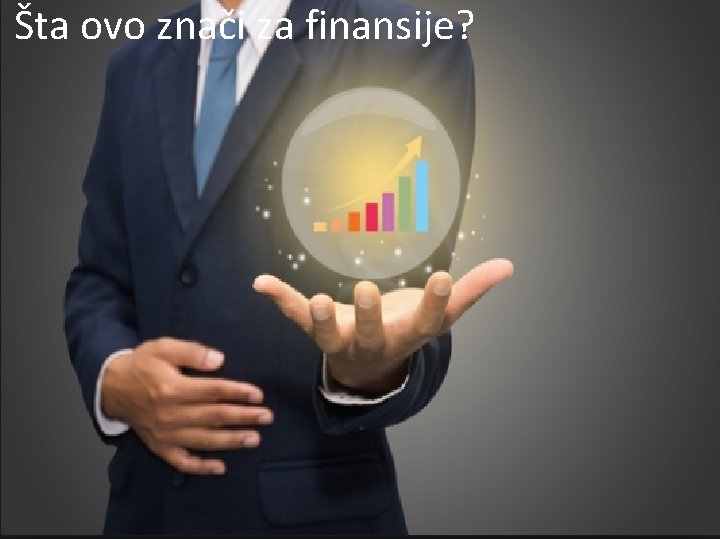 Šta ovo znači za finansije? Leverage diverse data sets Apply new analytics Make insight