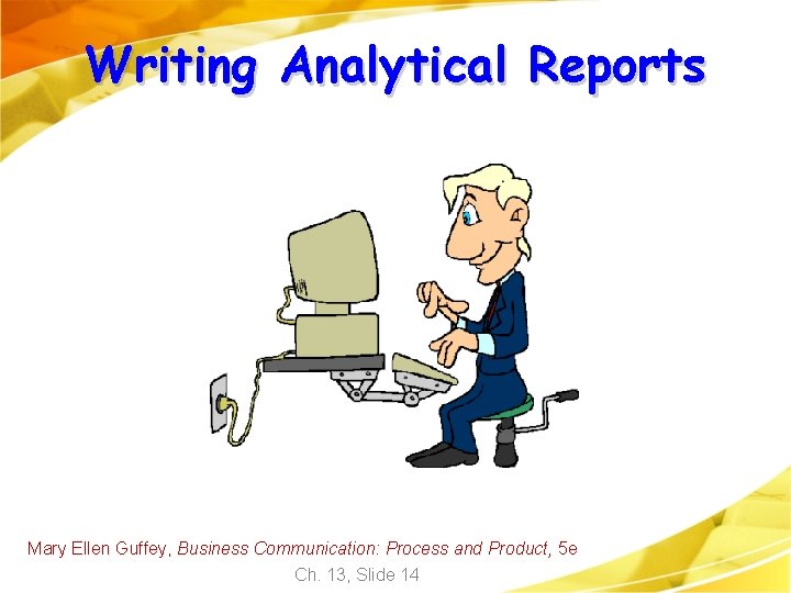 Writing Analytical Reports Mary Ellen Guffey, Business Communication: Process and Product, 5 e Ch. Writing Analytical Reports Mary Ellen Guffey, Business Communication: Process and Product, 5 e Ch.