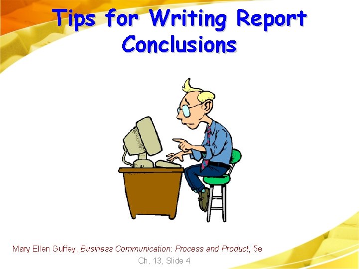Tips for Writing Report Conclusions Mary Ellen Guffey, Business Communication: Process and Product, 5 Tips for Writing Report Conclusions Mary Ellen Guffey, Business Communication: Process and Product, 5