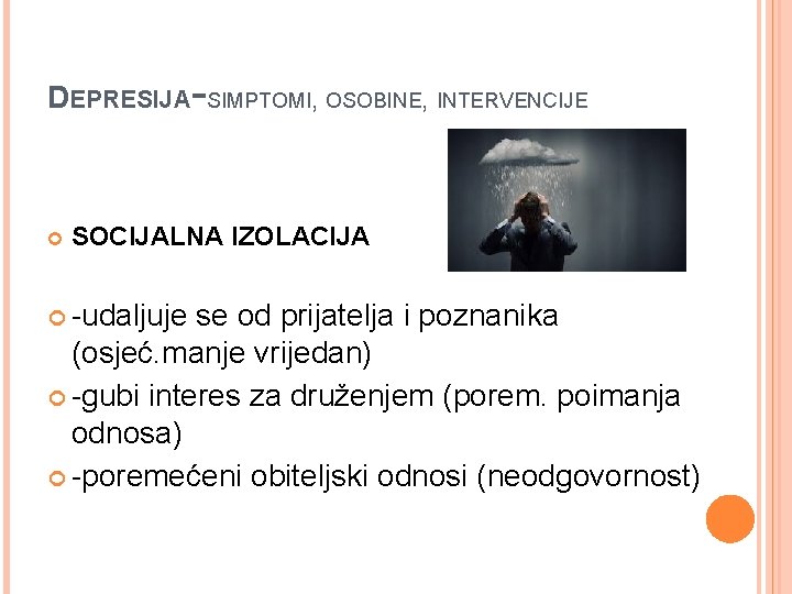 DEPRESIJA-SIMPTOMI, OSOBINE, INTERVENCIJE SOCIJALNA IZOLACIJA -udaljuje se od prijatelja i poznanika (osjeć. manje vrijedan)