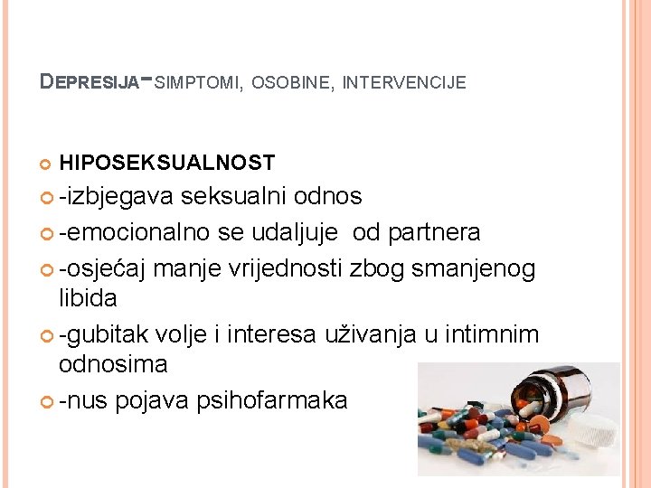 DEPRESIJA -SIMPTOMI, OSOBINE, INTERVENCIJE HIPOSEKSUALNOST -izbjegava seksualni odnos -emocionalno se udaljuje od partnera -osjećaj