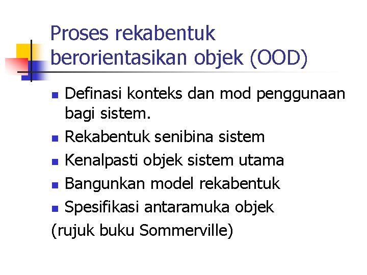 Proses rekabentuk berorientasikan objek (OOD) Definasi konteks dan mod penggunaan bagi sistem. n Rekabentuk
