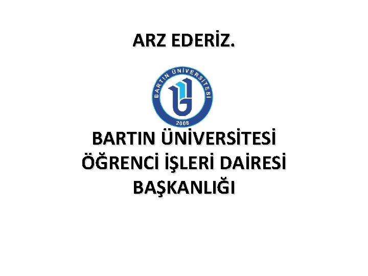 ARZ EDERİZ. BARTIN ÜNİVERSİTESİ ÖĞRENCİ İŞLERİ DAİRESİ BAŞKANLIĞI 