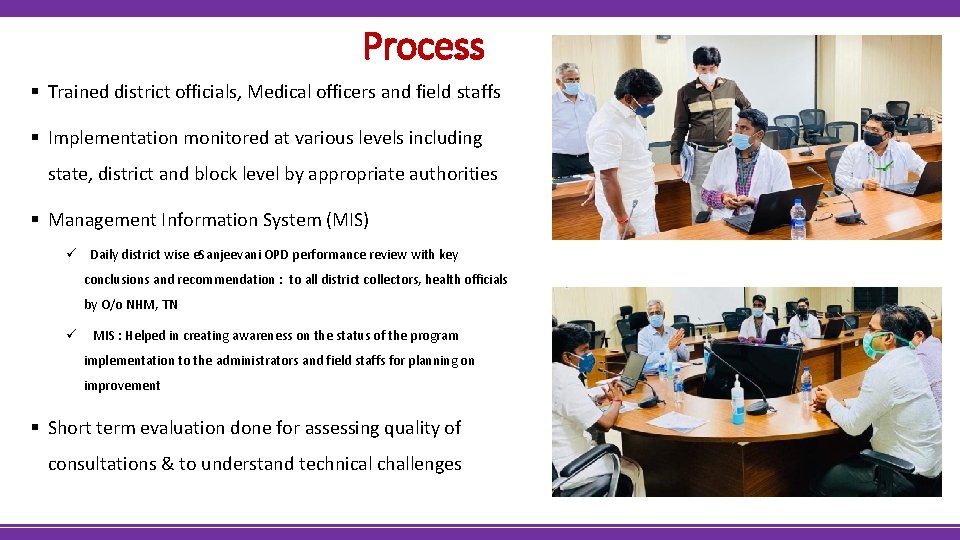 Process § Trained district officials, Medical officers and field staffs § Implementation monitored at