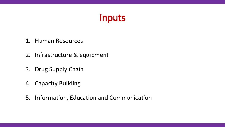 Inputs 1. Human Resources 2. Infrastructure & equipment 3. Drug Supply Chain 4. Capacity