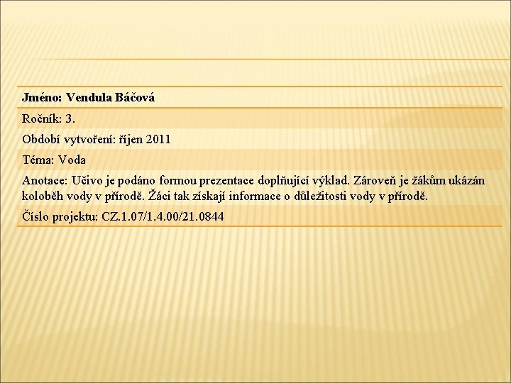 Jméno: Vendula Báčová Ročník: 3. Období vytvoření: říjen 2011 Téma: Voda Anotace: Učivo je