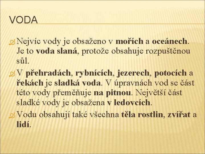 VODA Nejvíc vody je obsaženo v mořích a oceánech. Je to voda slaná, protože